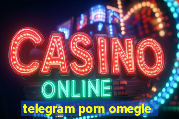 telegram porn omegle